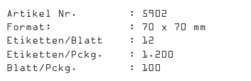 Artikel Nr.        : 5902
Format:            : 70 x 70 mm
Etiketten/Blatt    : 12
Etiketten/Pckg.    : 1.200
Blatt/Pckg.        : 100