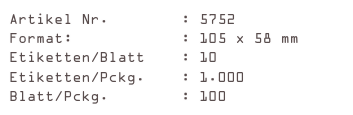 Artikel Nr.        : 5752
Format:            : 105 x 58 mm
Etiketten/Blatt    : 10
Etiketten/Pckg.    : 1.000
Blatt/Pckg.        : 100