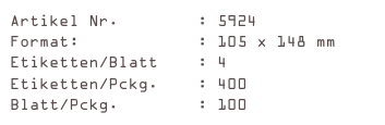 Artikel Nr.        : 5924
Format:            : 105 x 148 mm
Etiketten/Blatt    : 4
Etiketten/Pckg.    : 400
Blatt/Pckg.        : 100