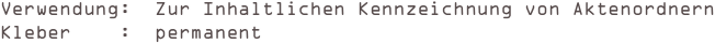 
Verwendung:  Zur Inhaltlichen Kennzeichnung von Aktenordnern
Kleber    :  permanent  
