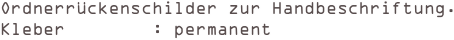 Ordnerrückenschilder zur Handbeschriftung.
Kleber        : permanent  
