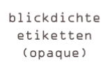 blickdichte
etiketten(opaque)