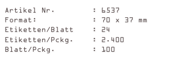 Artikel Nr.        : 6537
Format:            : 70 x 37 mm
Etiketten/Blatt    : 24
Etiketten/Pckg.    : 2.400
Blatt/Pckg.        : 100
