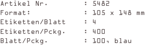 Artikel Nr.        : 5482
Format:            : 105 x 148 mm
Etiketten/Blatt    : 4
Etiketten/Pckg.    : 400
Blatt/Pckg.        : 100, blau