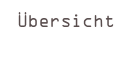 Übersicht 
