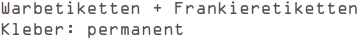 Warbetiketten + Frankieretiketten
Kleber: permanent  

